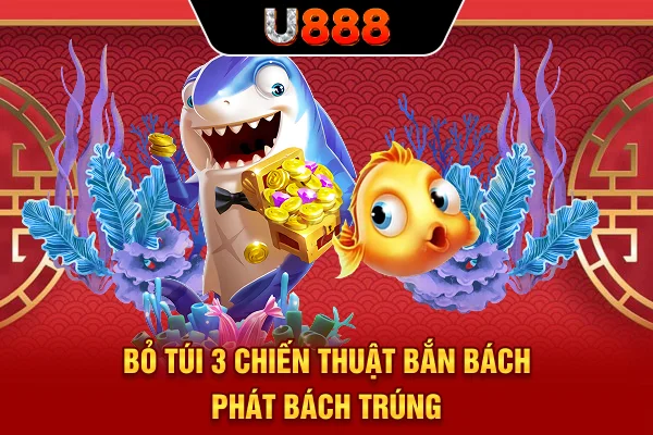 Bỏ túi 3 chiến thuật bắn “bách phát bách trúng” 